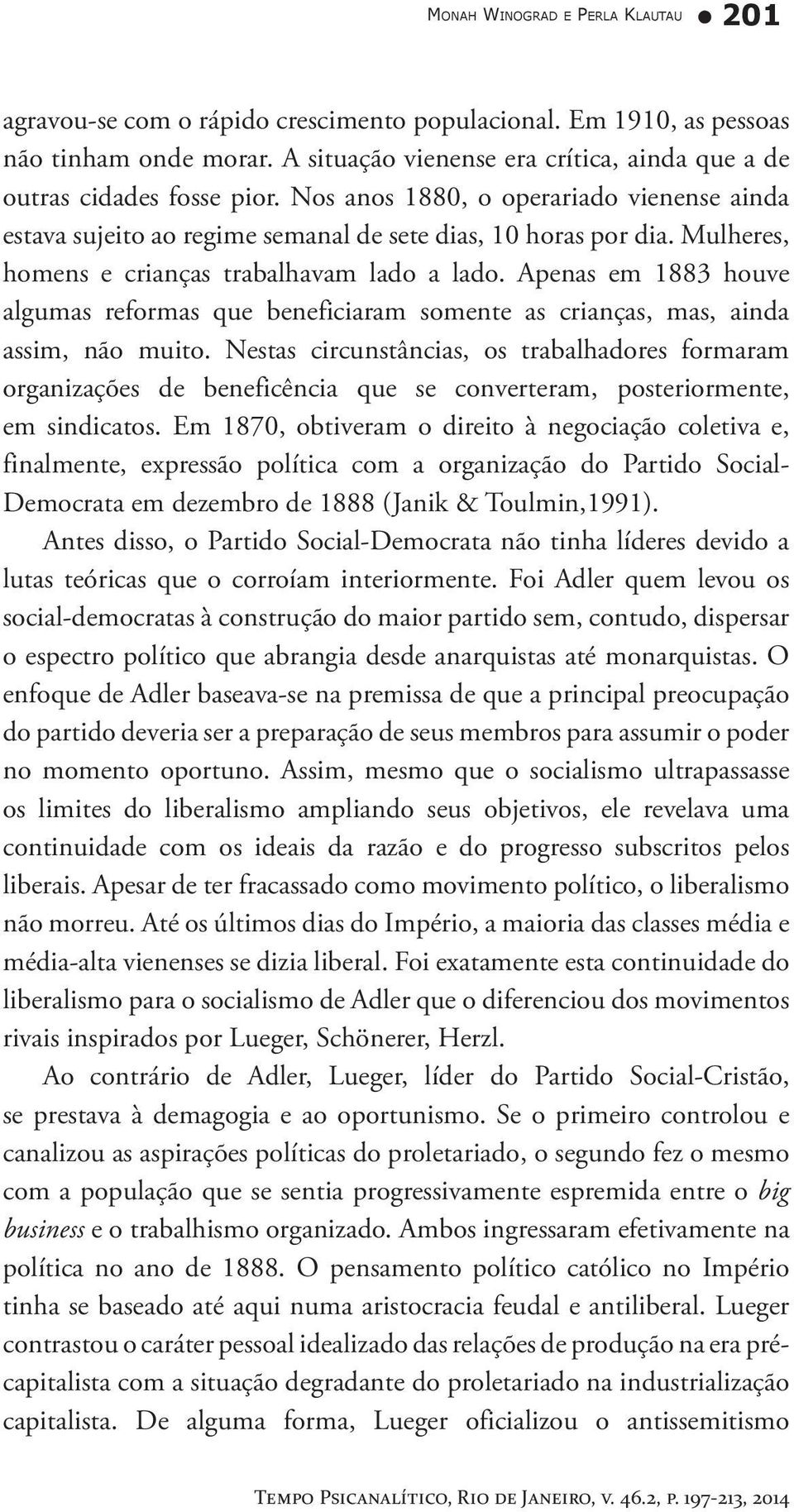 Mulheres, homens e crianças trabalhavam lado a lado. Apenas em 1883 houve algumas reformas que beneficiaram somente as crianças, mas, ainda assim, não muito.