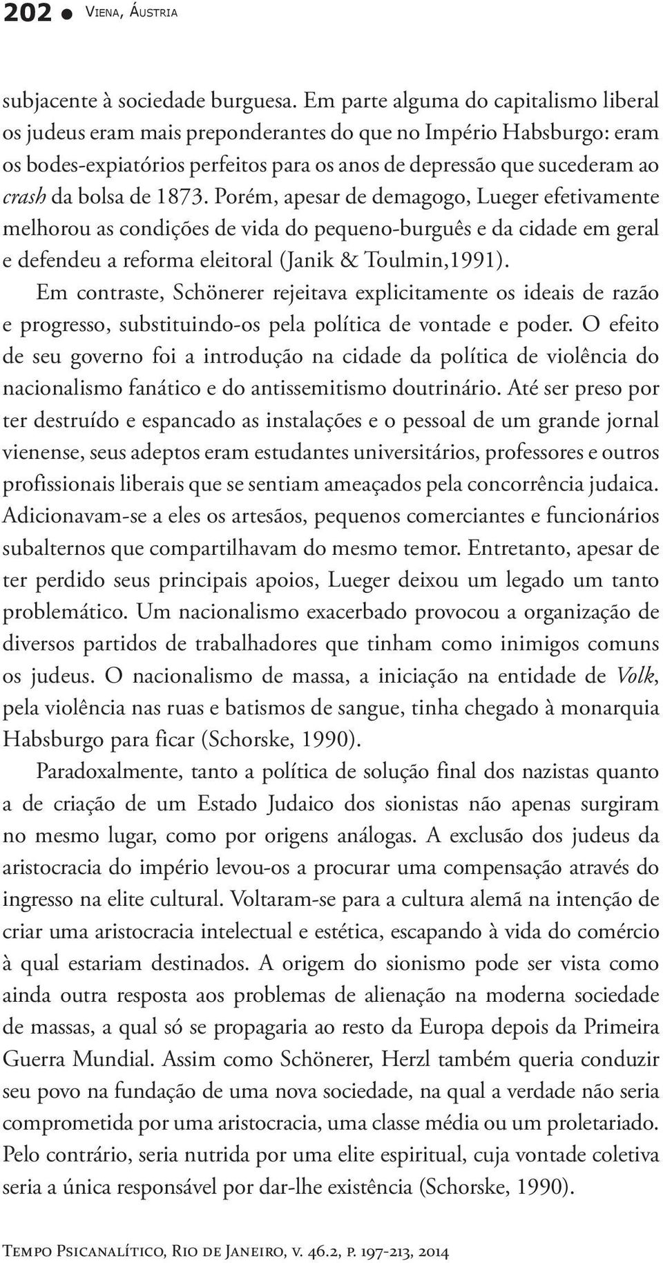 1873. Porém, apesar de demagogo, Lueger efetivamente melhorou as condições de vida do pequeno-burguês e da cidade em geral e defendeu a reforma eleitoral (Janik & Toulmin,1991).