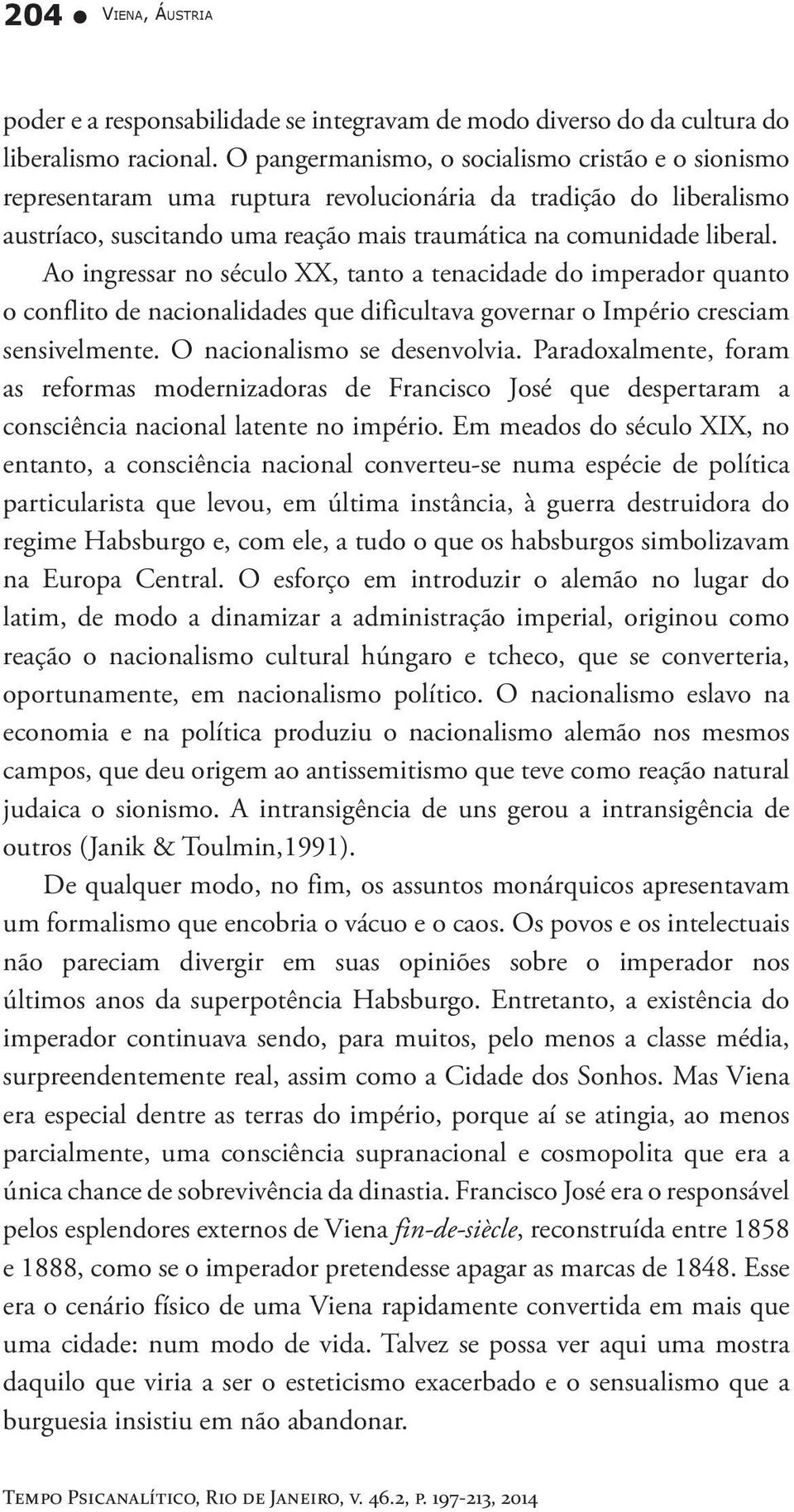 Ao ingressar no século XX, tanto a tenacidade do imperador quanto o conflito de nacionalidades que dificultava governar o Império cresciam sensivelmente. O nacionalismo se desenvolvia.