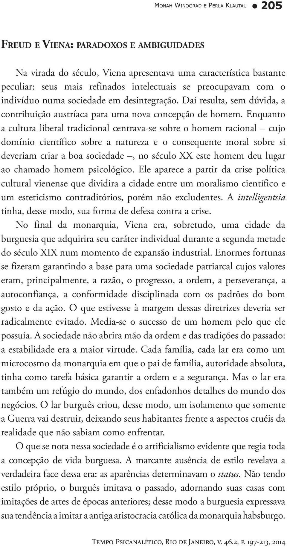 Enquanto a cultura liberal tradicional centrava-se sobre o homem racional cujo domínio científico sobre a natureza e o consequente moral sobre si deveriam criar a boa sociedade, no século XX este