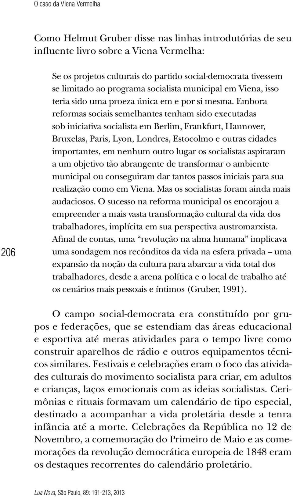 Embora reformas sociais semelhantes tenham sido executadas sob iniciativa socialista em Berlim, Frankfurt, Hannover, Bruxelas, Paris, Lyon, Londres, Estocolmo e outras cidades importantes, em nenhum