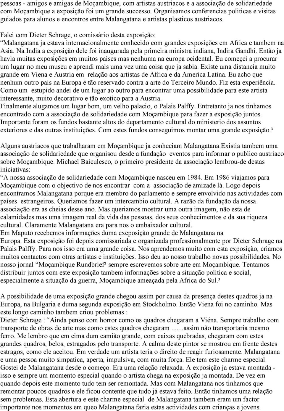 Falei com Dieter Schrage, o comissário desta exposição: Malangatana ja estava internacionalmente conhecido com grandes exposições em Africa e tambem na Asia.