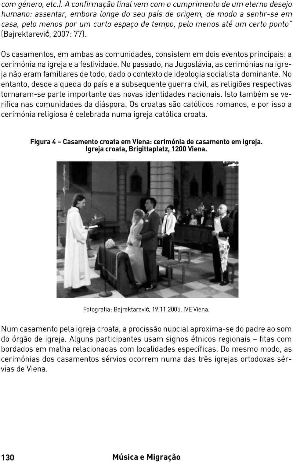 até um certo ponto (Bajrektarević, 2007: 77). Os casamentos, em ambas as comunidades, consistem em dois eventos principais: a cerimónia na igreja e a festividade.