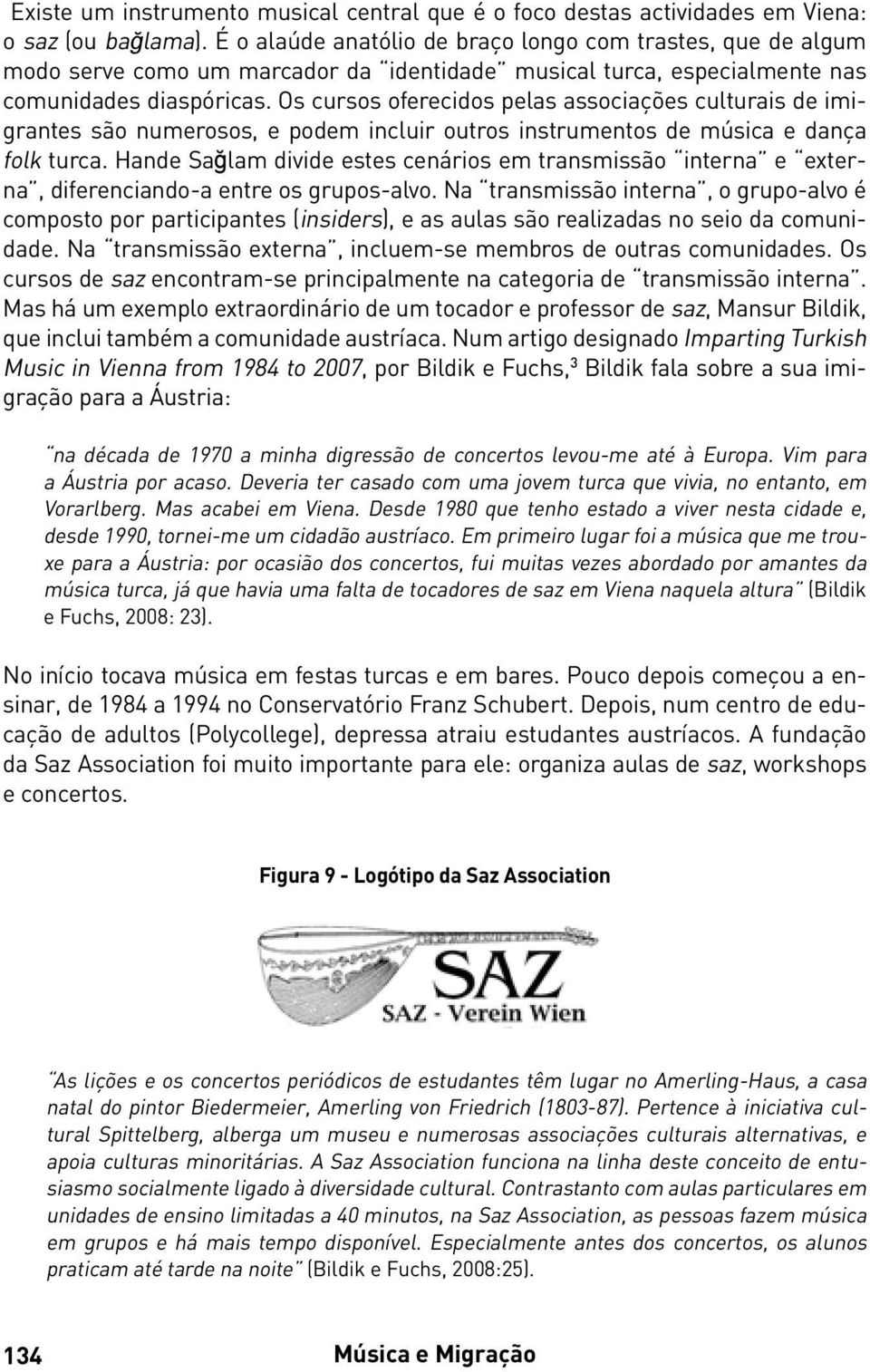 Os cursos oferecidos pelas associações culturais de imigrantes são numerosos, e podem incluir outros instrumentos de música e dança folk turca.