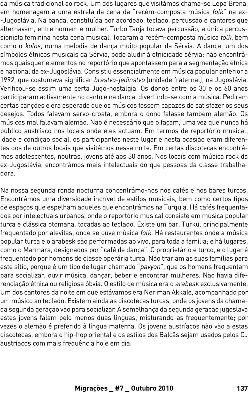 Tocaram a recém-composta música folk, bem como o kolos, numa melodia de dança muito popular da Sérvia.