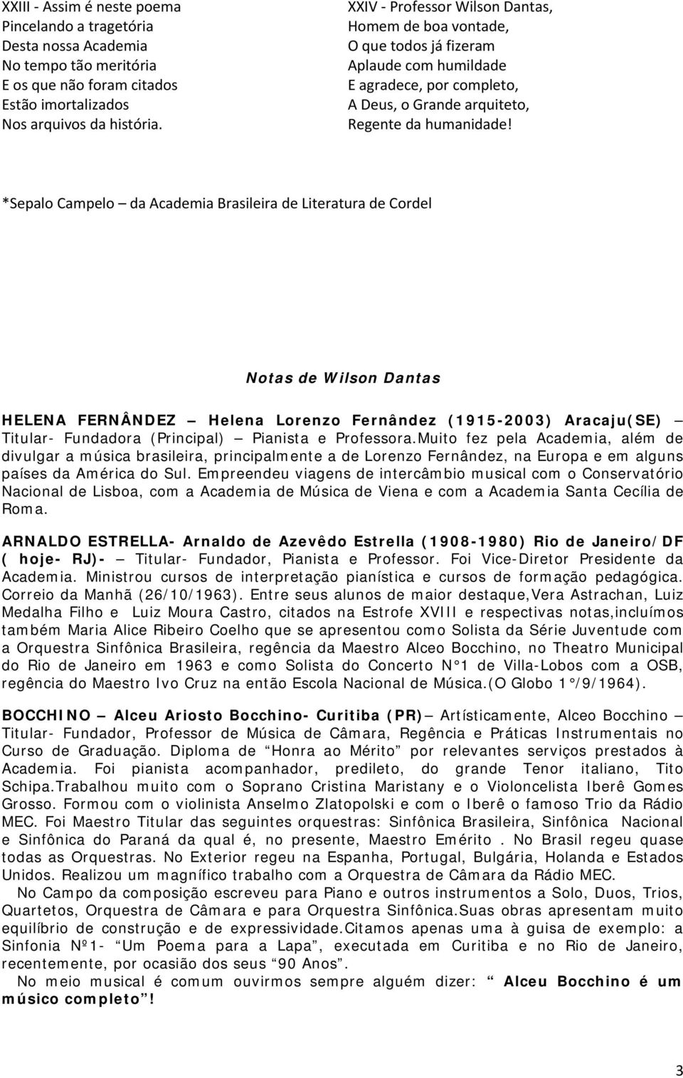 *Sepalo Campelo da Academia Brasileira de Literatura de Cordel Notas de Wilson Dantas HELENA FERNÂNDEZ Helena Lorenzo Fernândez (1915-2003) Aracaju(SE) Titular- Fundadora (Principal) Pianista e