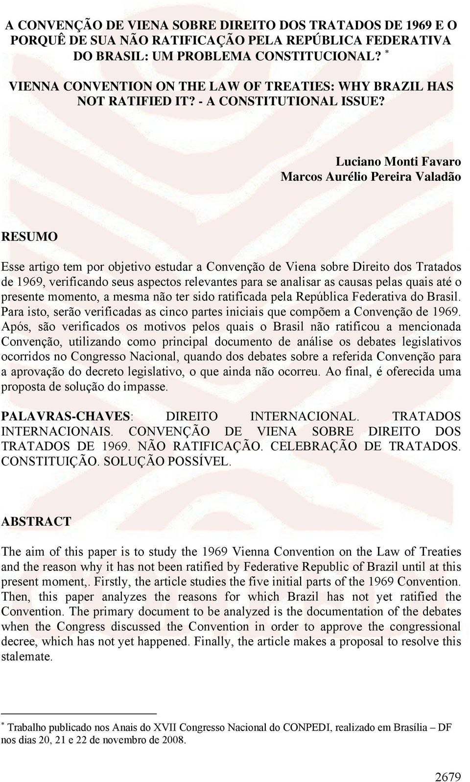 Luciano Monti Favaro Marcos Aurélio Pereira Valadão RESUMO Esse artigo tem por objetivo estudar a Convenção de Viena sobre Direito dos Tratados de 1969, verificando seus aspectos relevantes para se