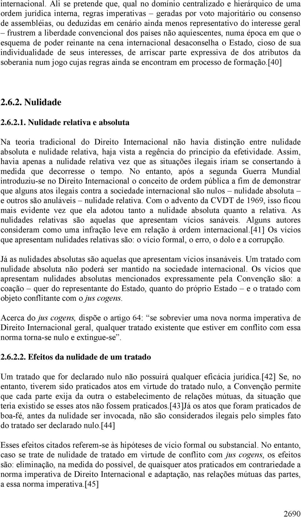 ainda menos representativo do interesse geral frustrem a liberdade convencional dos países não aquiescentes, numa época em que o esquema de poder reinante na cena internacional desaconselha o Estado,