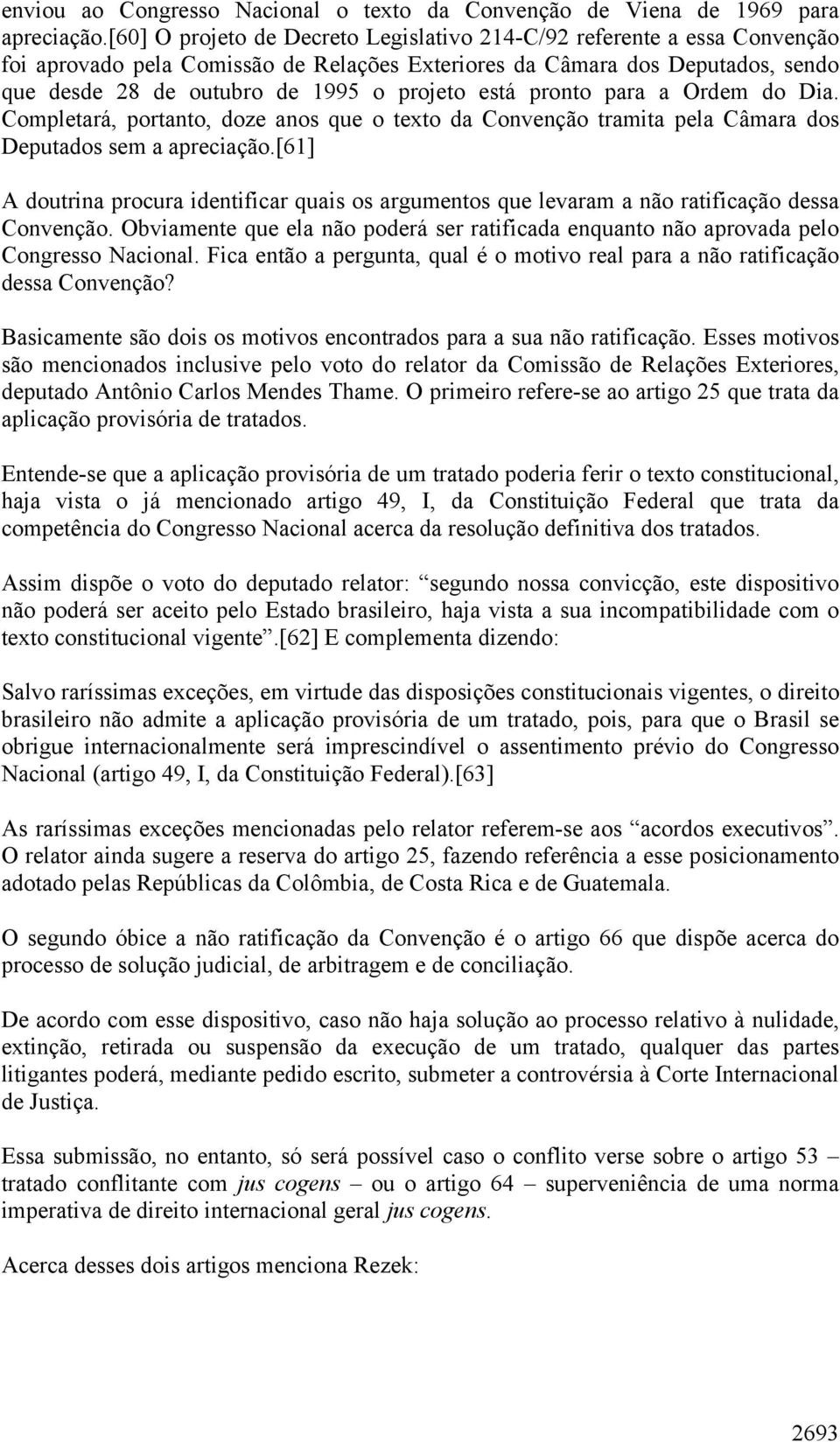 está pronto para a Ordem do Dia. Completará, portanto, doze anos que o texto da Convenção tramita pela Câmara dos Deputados sem a apreciação.