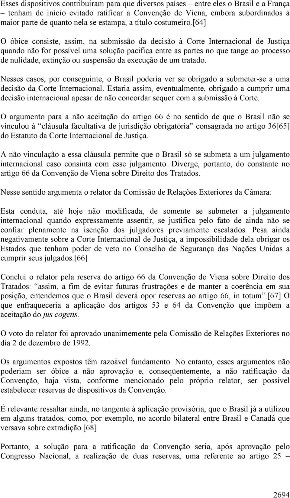 [64] O óbice consiste, assim, na submissão da decisão à Corte Internacional de Justiça quando não for possível uma solução pacífica entre as partes no que tange ao processo de nulidade, extinção ou