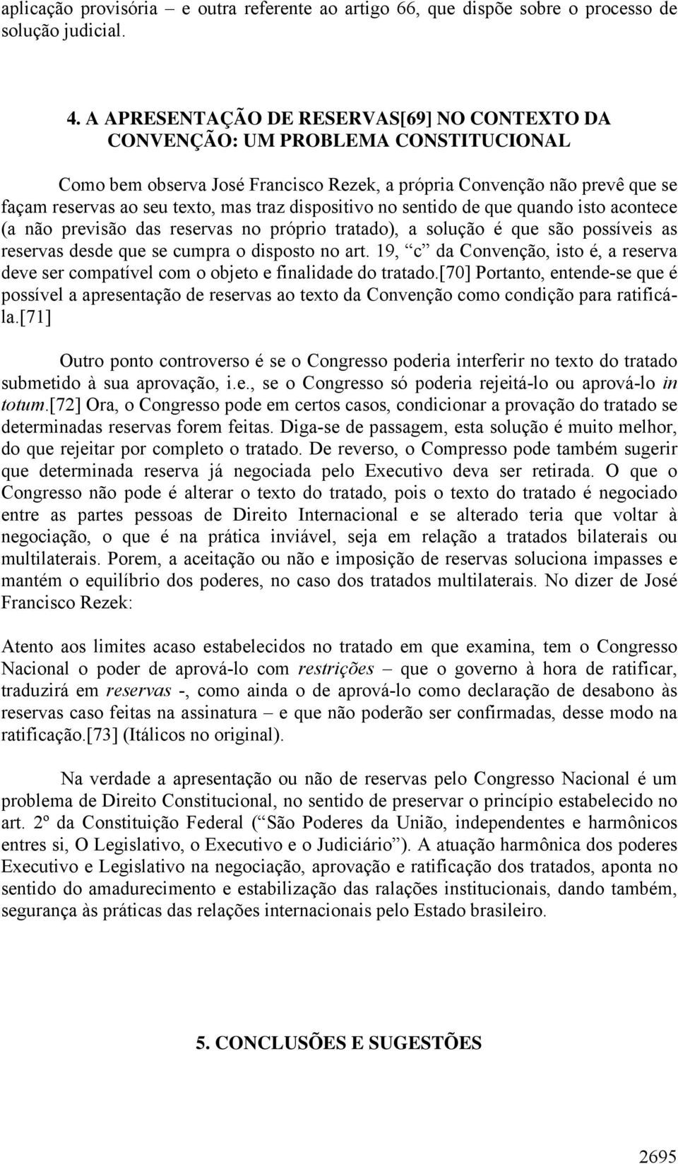 dispositivo no sentido de que quando isto acontece (a não previsão das reservas no próprio tratado), a solução é que são possíveis as reservas desde que se cumpra o disposto no art.