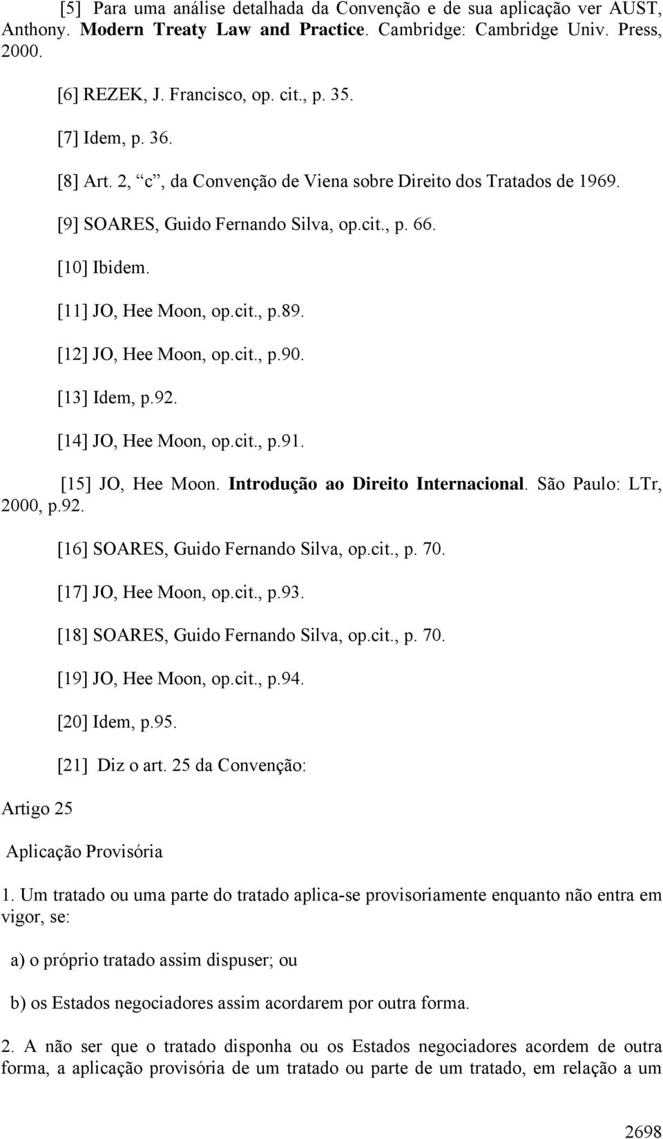 [12] JO, Hee Moon, op.cit., p.90. [13] Idem, p.92. [14] JO, Hee Moon, op.cit., p.91. [15] JO, Hee Moon. Introdução ao Direito Internacional. São Paulo: LTr, 2000, p.92. Artigo 25 [16] SOARES, Guido Fernando Silva, op.