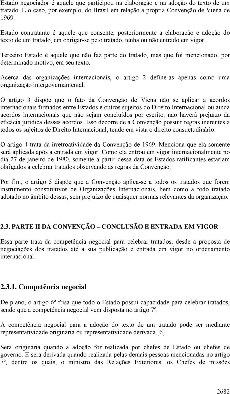 Terceiro Estado é aquele que não faz parte do tratado, mas que foi mencionado, por determinado motivo, em seu texto.