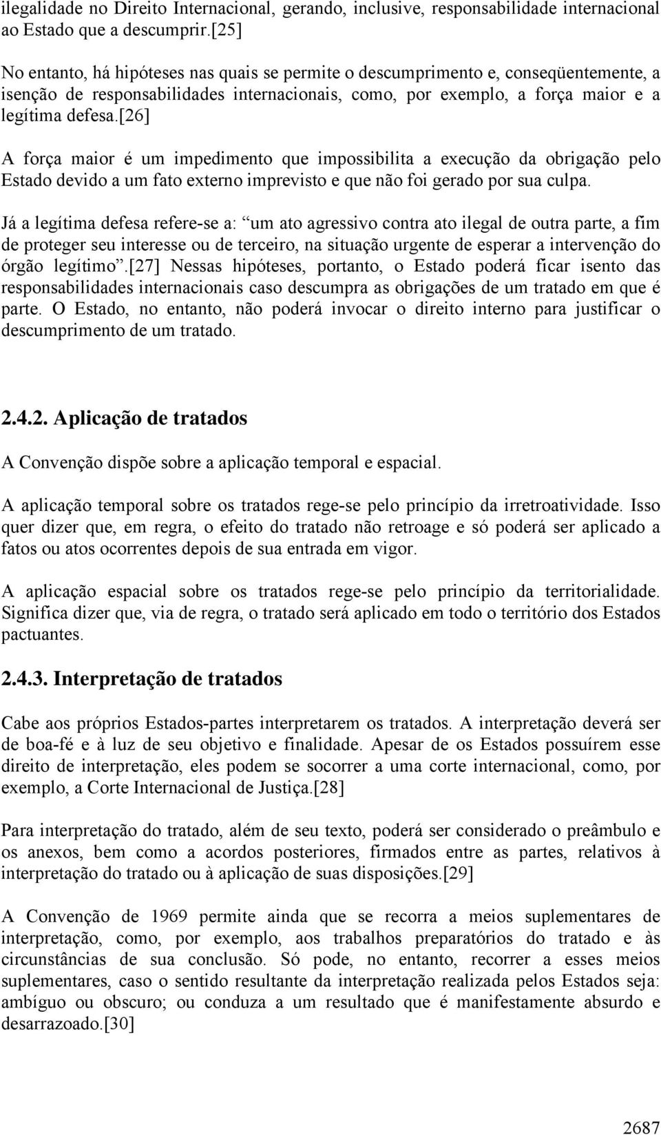 [26] A força maior é um impedimento que impossibilita a execução da obrigação pelo Estado devido a um fato externo imprevisto e que não foi gerado por sua culpa.