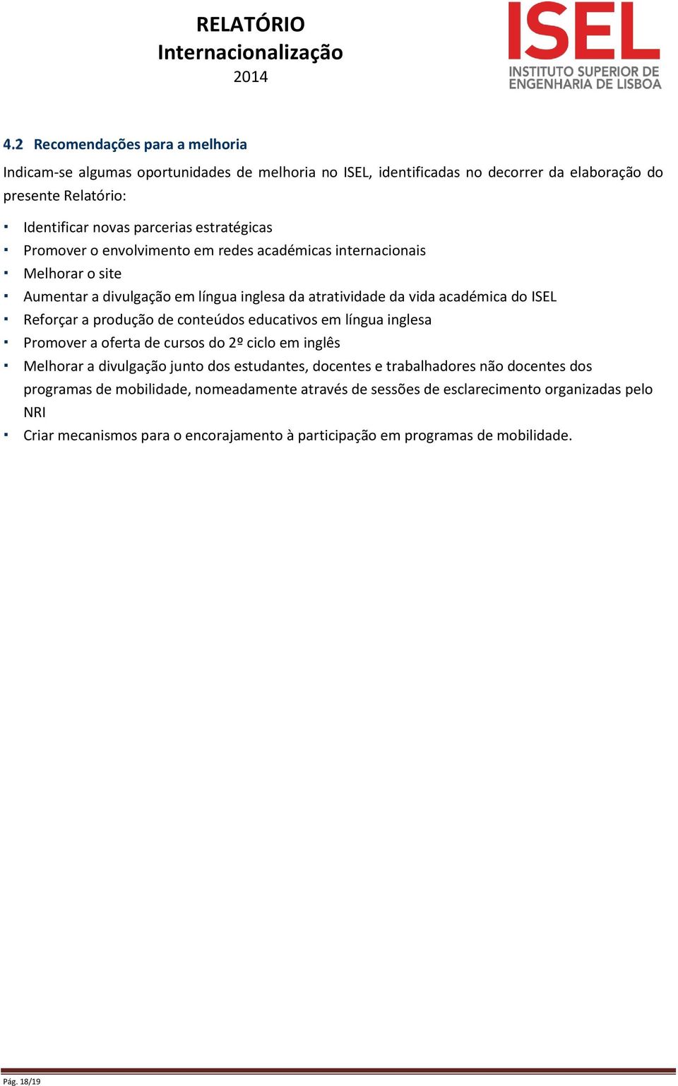 produção de conteúdos educativos em língua inglesa Promover a oferta de cursos do 2º ciclo em inglês Melhorar a divulgação junto dos estudantes, docentes e trabalhadores não docentes