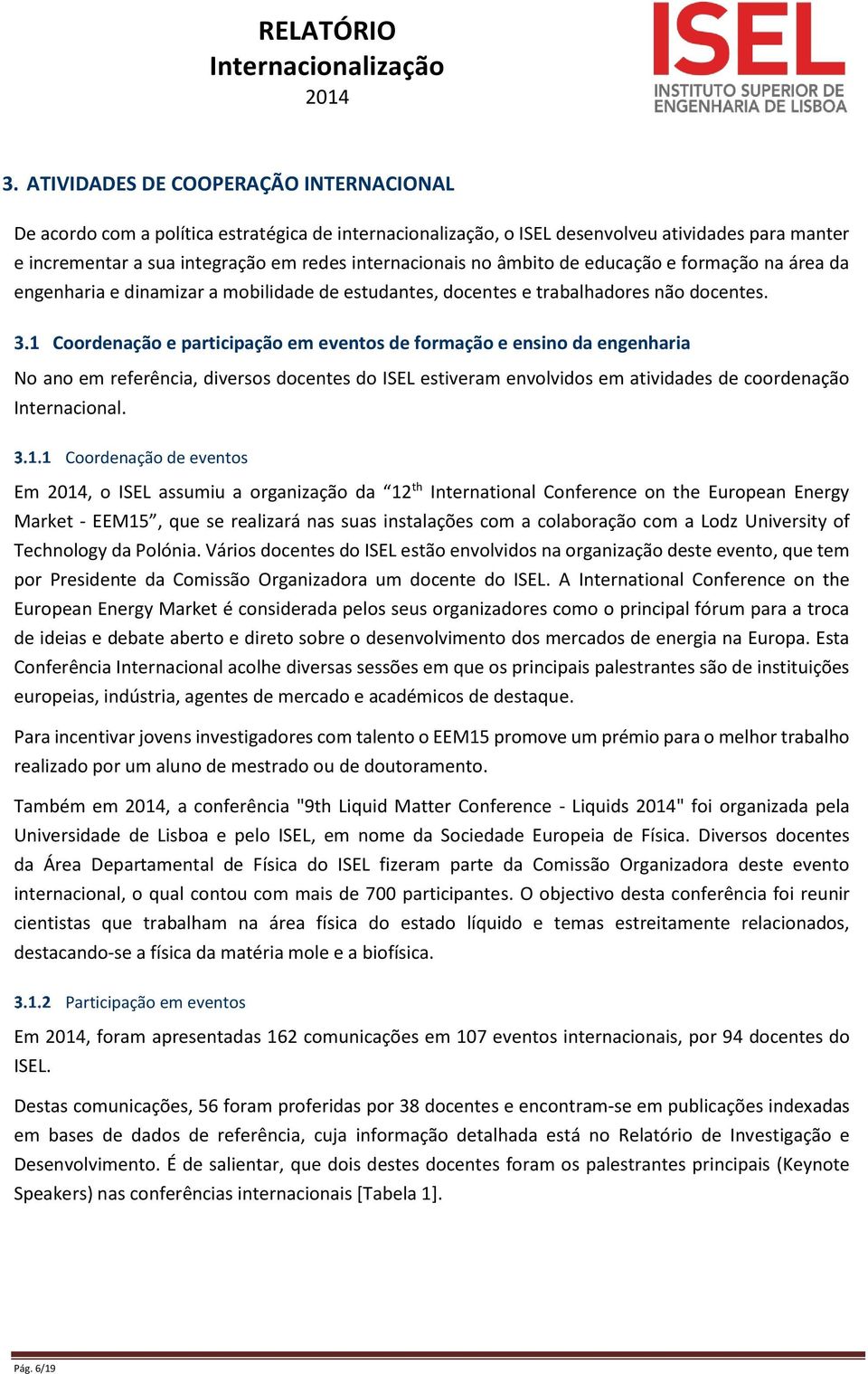 Coordenação e participação em eventos de formação e ensino da engenharia No ano em referência, diversos docentes do ISEL estiveram envolvidos em atividades de coordenação Internacional.