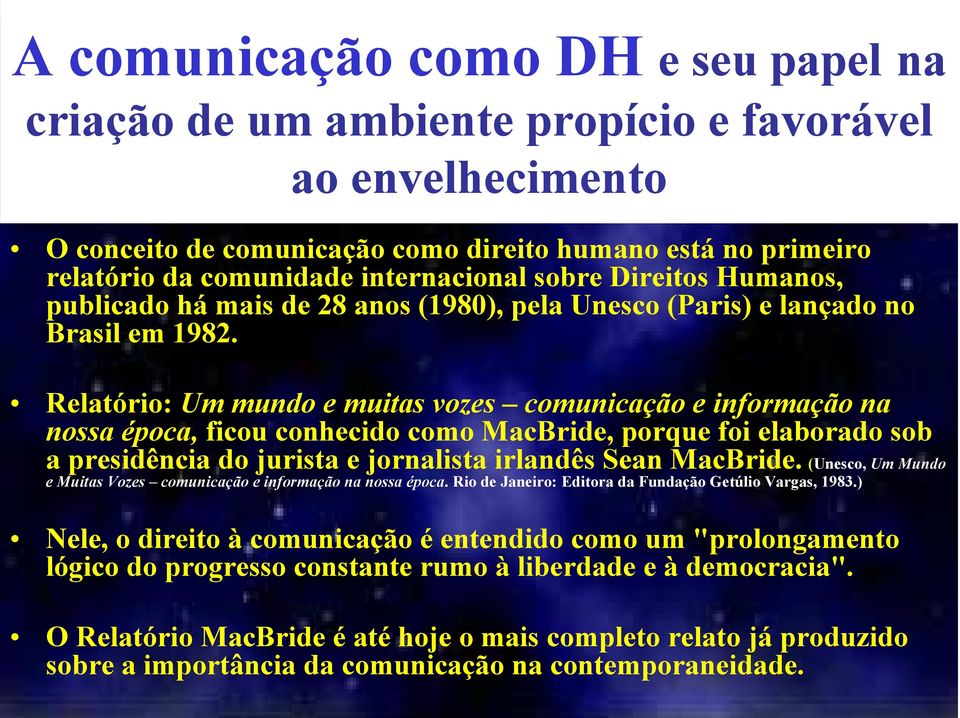 Relatório: Um mundo e muitas vozes comunicação e informação na nossa época, ficou conhecido como MacBride, porque foi elaborado sob a presidência do jurista e jornalista irlandês Sean MacBride.