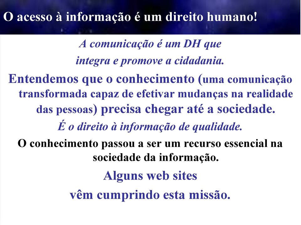 das pessoas) precisa chegar até a sociedade. É o direito à informação de qualidade.