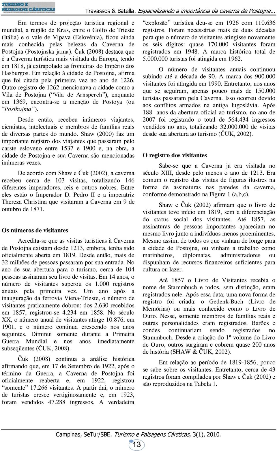 Em relação à cidade de Postojna, afirma que foi citada pela primeira vez no ano de 1226.