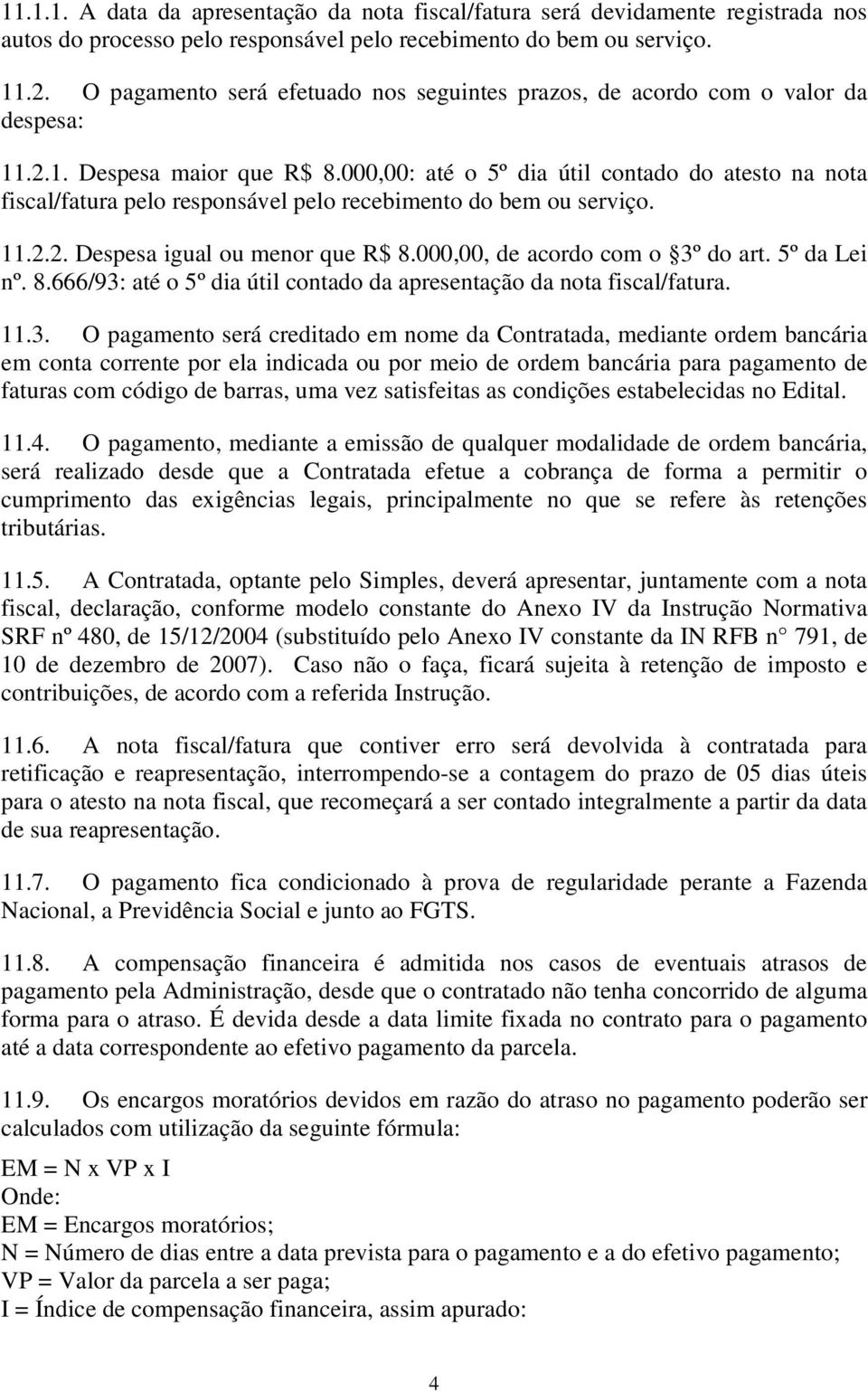 000,00: até o 5º dia útil contado do atesto na nota fiscal/fatura pelo responsável pelo recebimento do bem ou serviço. 11.2.2. Despesa igual ou menor que R$ 8.000,00, de acordo com o 3º do art.