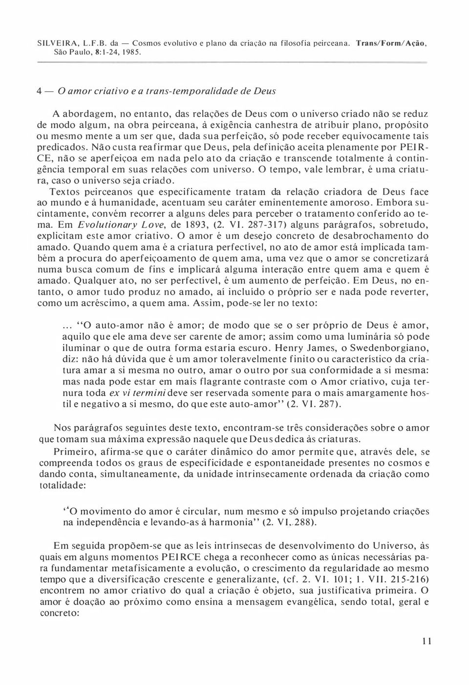 canhestra de atribuir plano, propósito ou mesmo mente a um ser que, dada sua perfeição, só pode receber equivocamente tais predicados.