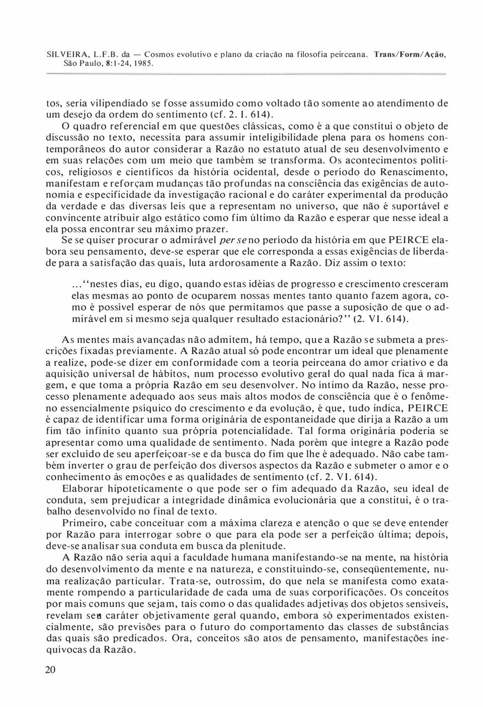 a Razão no estatuto atual de seu desenvolvimento e em suas relações com um meio que também se transforma.