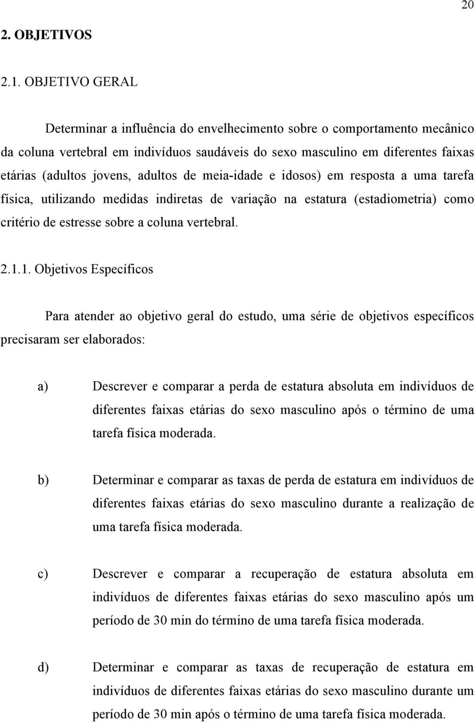 adultos de meia-idade e idosos) em resposta a uma tarefa física, utilizando medidas indiretas de variação na estatura (estadiometria) como critério de estresse sobre a coluna vertebral. 2.1.