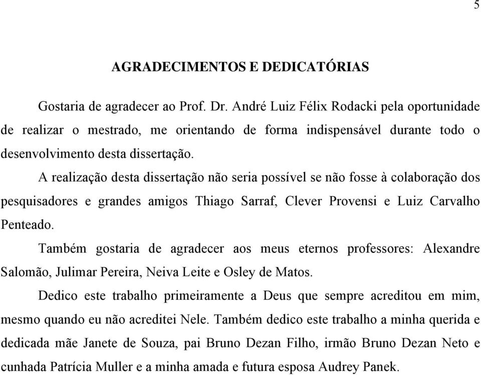 A realização desta dissertação não seria possível se não fosse à colaboração dos pesquisadores e grandes amigos Thiago Sarraf, Clever Provensi e Luiz Carvalho Penteado.