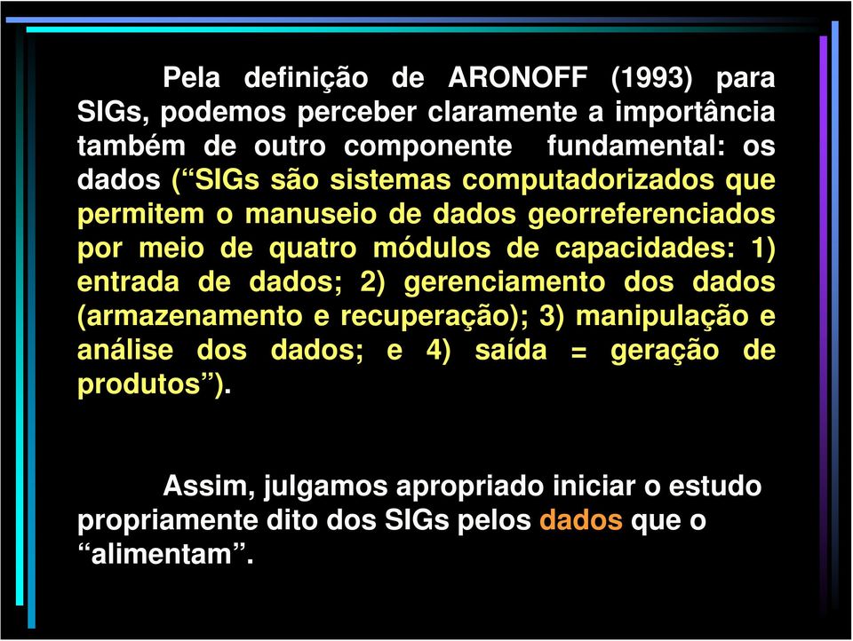 capacidades: 1) entrada de dados; 2) gerenciamento dos dados (armazenamento e recuperação); 3) manipulação e análise dos dados;