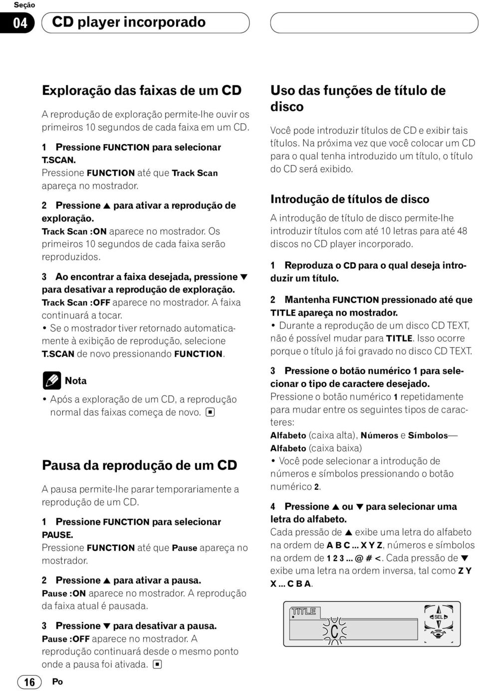 Os primeiros 10 segundos de cada faixa serão reproduzidos. 3 Ao encontrar a faixa desejada, pressione para desativar a reprodução de exploração. Track Scan :OFF aparece no mostrador.