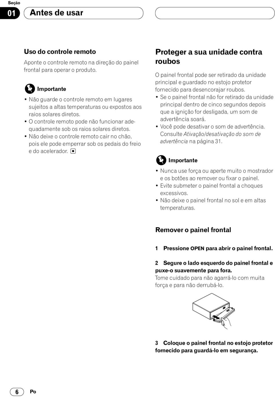 Não deixe o controle remoto cair no chão, pois ele pode emperrar sob os pedais do freio e do acelerador.