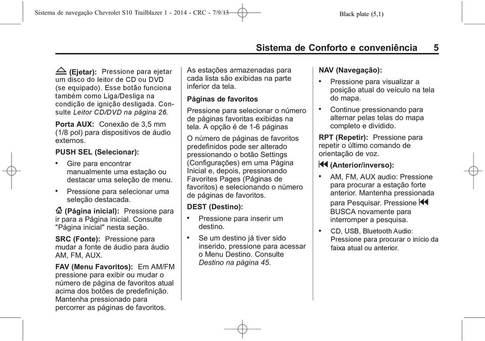 condição (se AUX: equipdo) ignição Conexão Consulte sligd 3,5 mm Leitor Consulte Leitor (1/8 CD/DVD pol) pr ncd/dvd págin dispositivos 26 n págin 26 áudio Port externos AUX: Conexão 3,5 mm (1/8 PUSH
