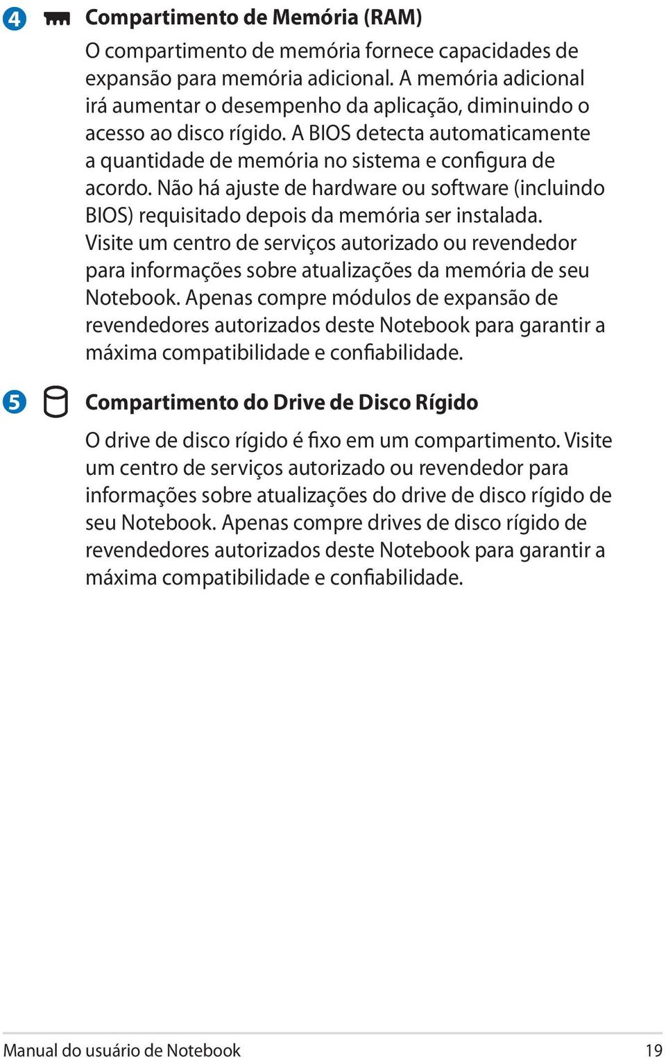 Não há ajuste de hardware ou software (incluindo BIOS) requisitado depois da memória ser instalada.