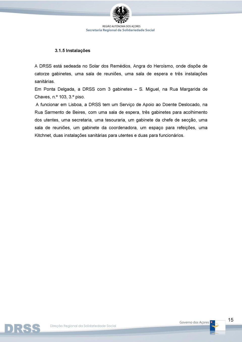 A funcionar em Lisboa, a tem um Serviço de Apoio ao Doente Deslocado, na Rua Sarmento de Beires, com uma sala de espera, três gabinetes para acolhimento dos