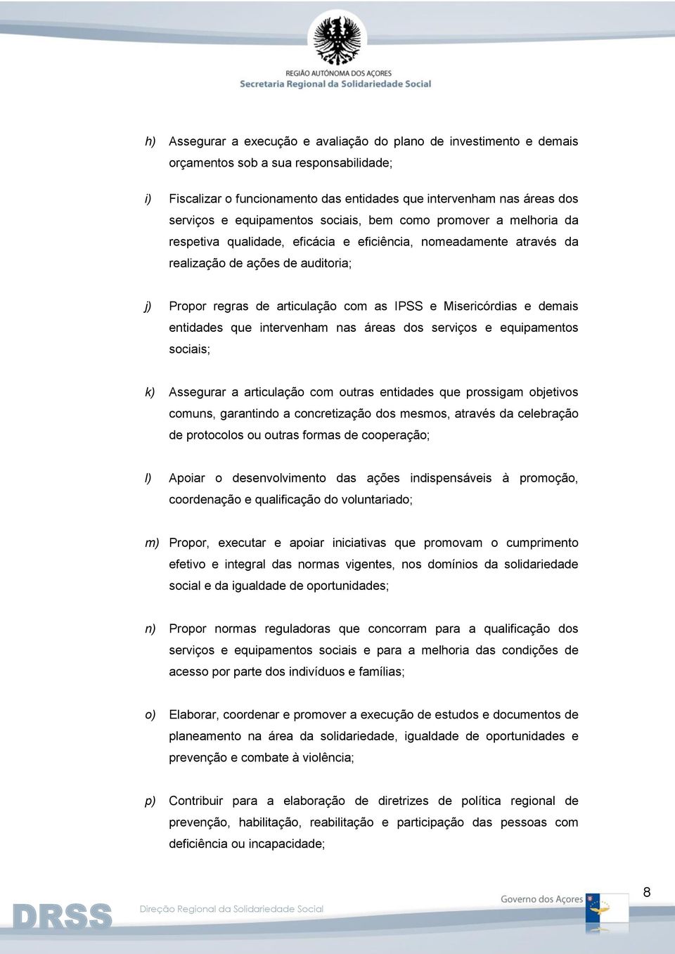 e Misericórdias e demais entidades que intervenham nas áreas dos serviços e equipamentos sociais; k) Assegurar a articulação com outras entidades que prossigam objetivos comuns, garantindo a