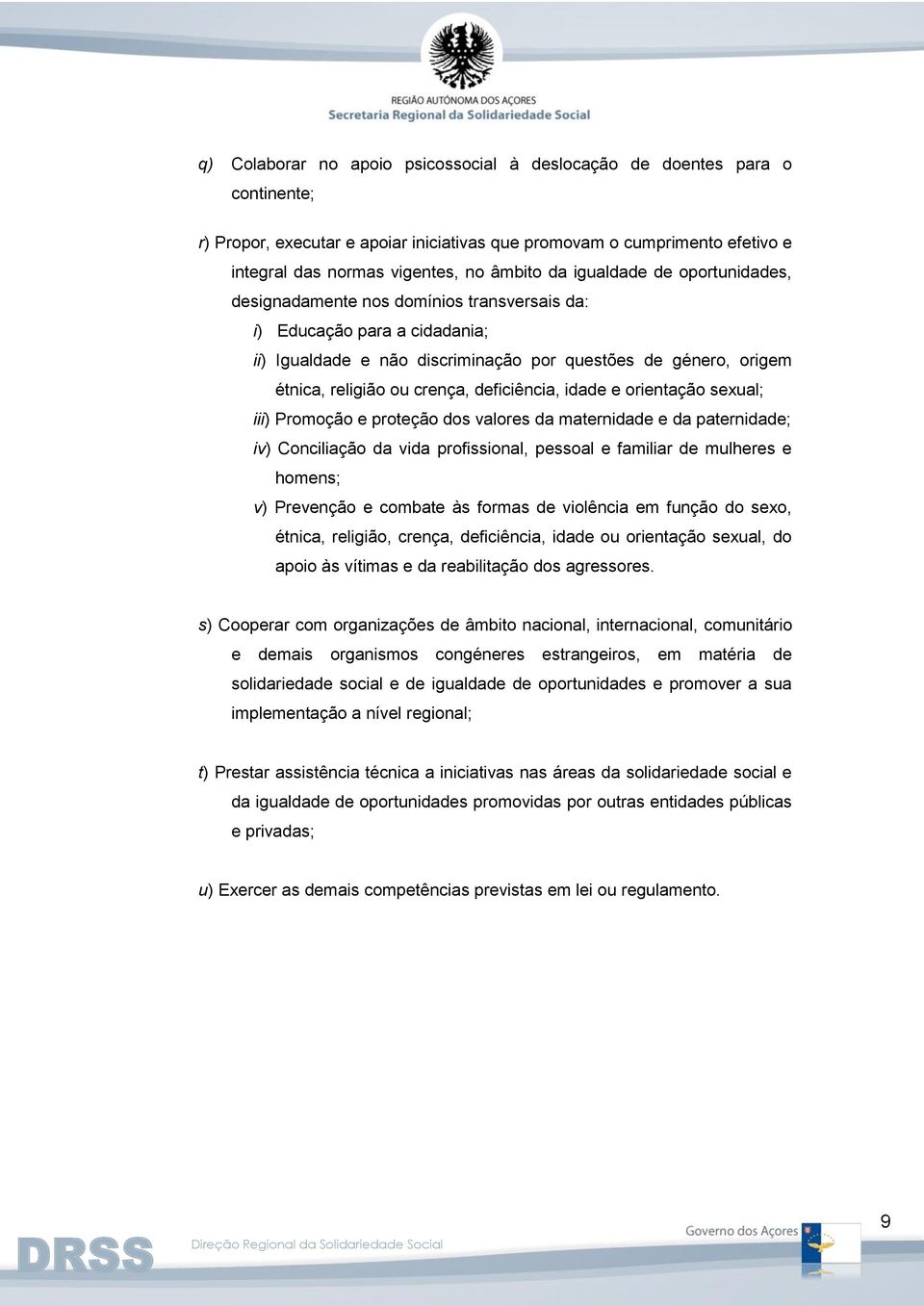 deficiência, idade e orientação sexual; iii) Promoção e proteção dos valores da maternidade e da paternidade; iv) Conciliação da vida profissional, pessoal e familiar de mulheres e homens; v)