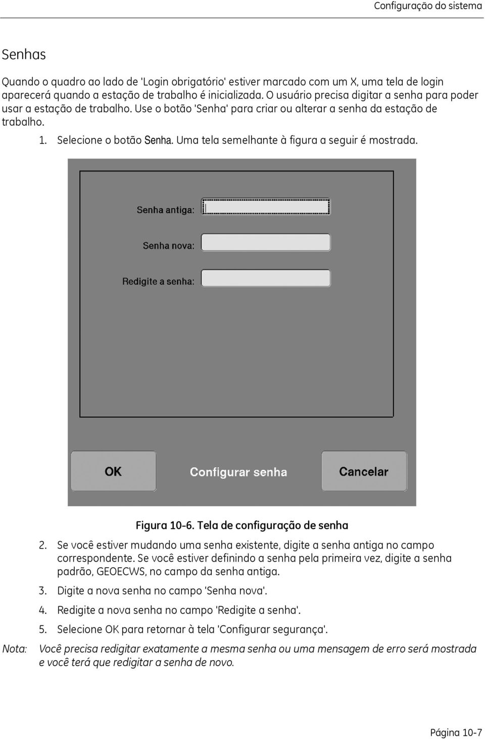 Uma tela semelhante à figura a seguir é mostrada. Nota: Figura 10-6. Tela de configuração de senha 2. Se você estiver mudando uma senha existente, digite a senha antiga no campo correspondente.