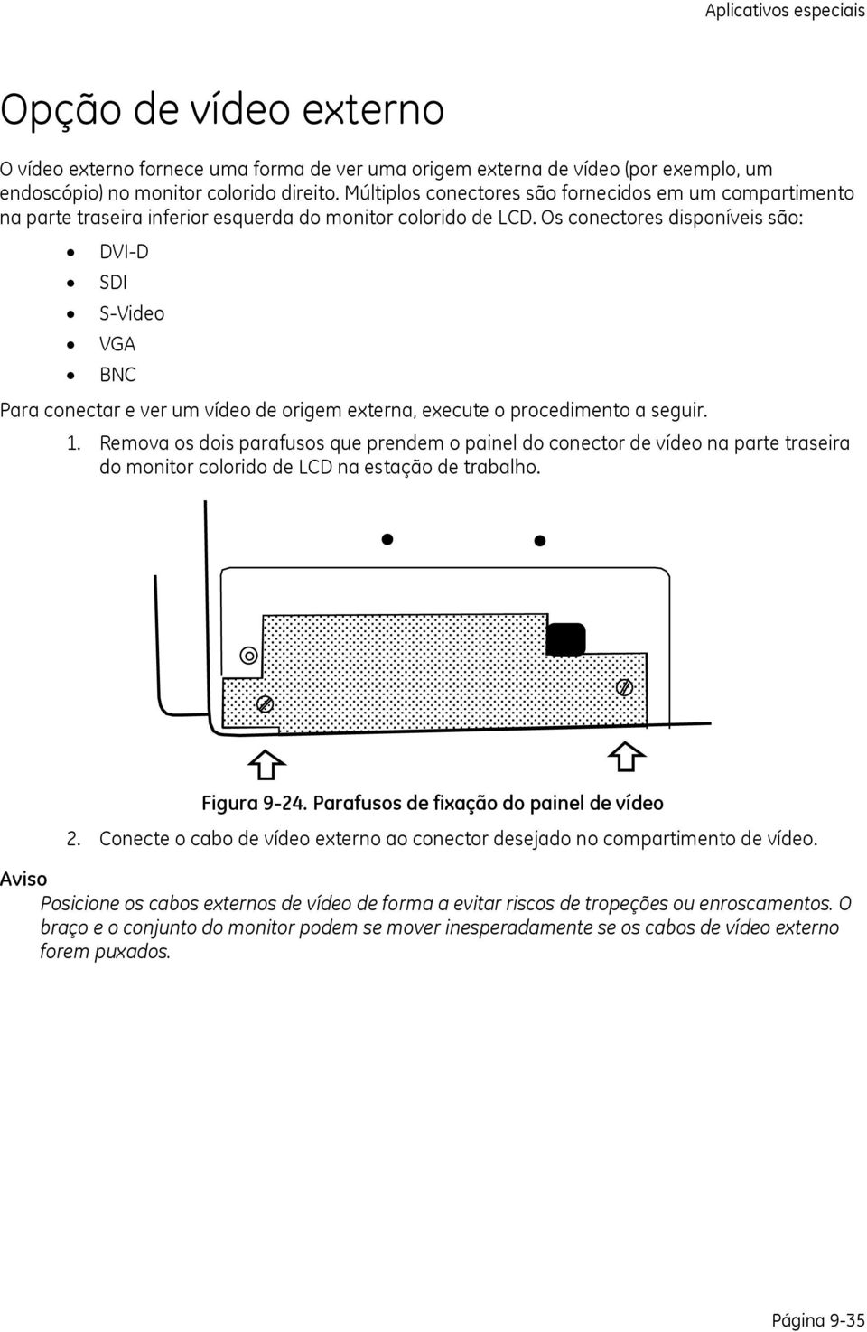 Os conectores disponíveis são: DVI-D SDI S-Video VGA BNC Para conectar e ver um vídeo de origem externa, execute o procedimento a seguir. 1.