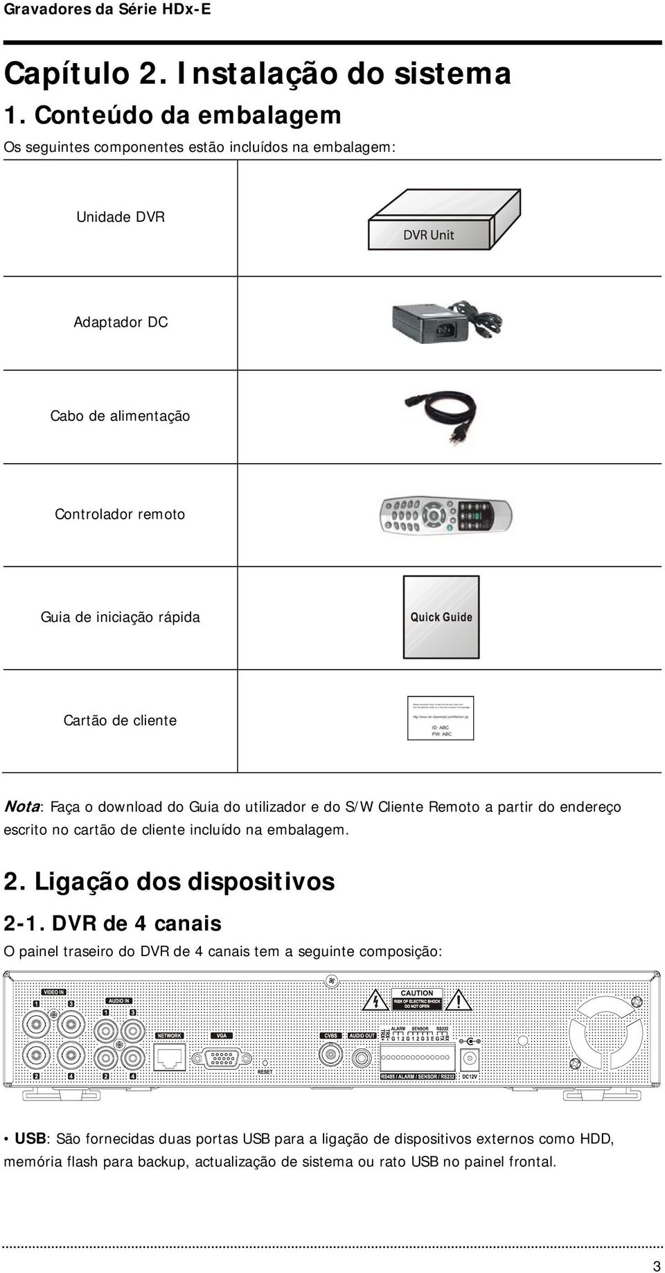 rápida Cartão de cliente Nota: Faça o download do Guia do utilizador e do S/W Cliente Remoto a partir do endereço escrito no cartão de cliente incluído na