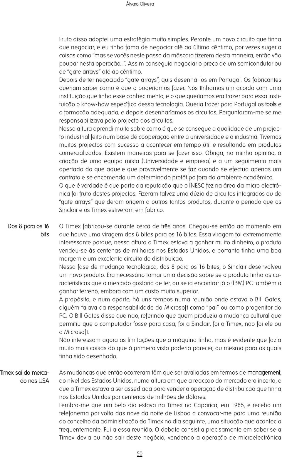 poupar nesta operação.... Assim conseguia negociar o preço de um semicondutor ou de gate arrays até ao cêntimo. Depois de ter negociado gate arrays, quis desenhá-los em Portugal.