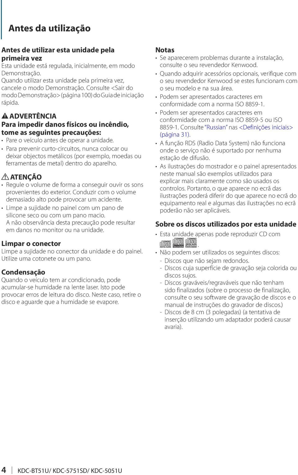 2 ADVERTÊNCIA Para impedir danos físicos ou incêndio, tome as seguintes precauções: Pare o veículo antes de operar a unidade.