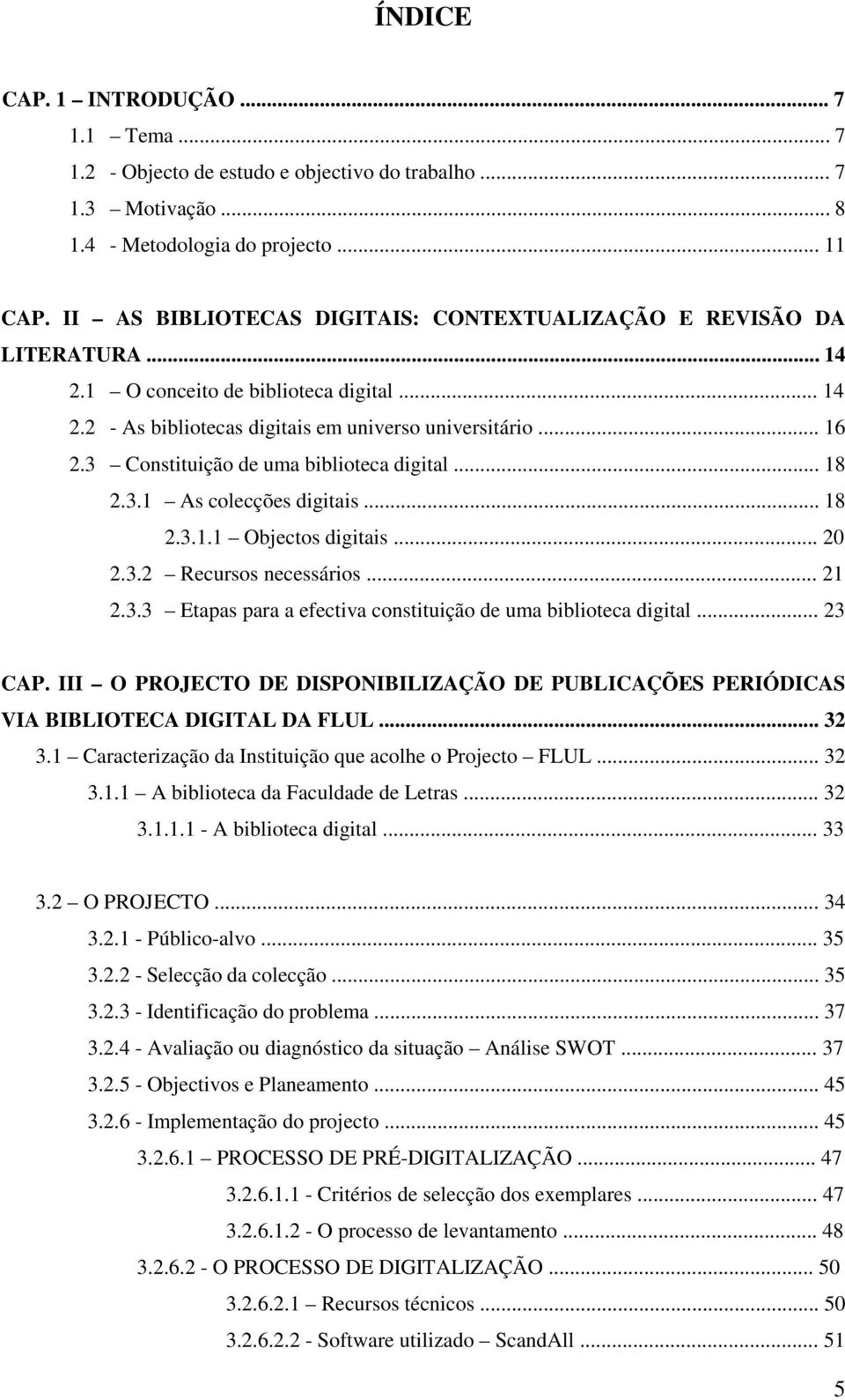 3 Constituição de uma biblioteca digital... 18 2.3.1 As colecções digitais... 18 2.3.1.1 Objectos digitais... 20 2.3.2 Recursos necessários... 21 2.3.3 Etapas para a efectiva constituição de uma biblioteca digital.