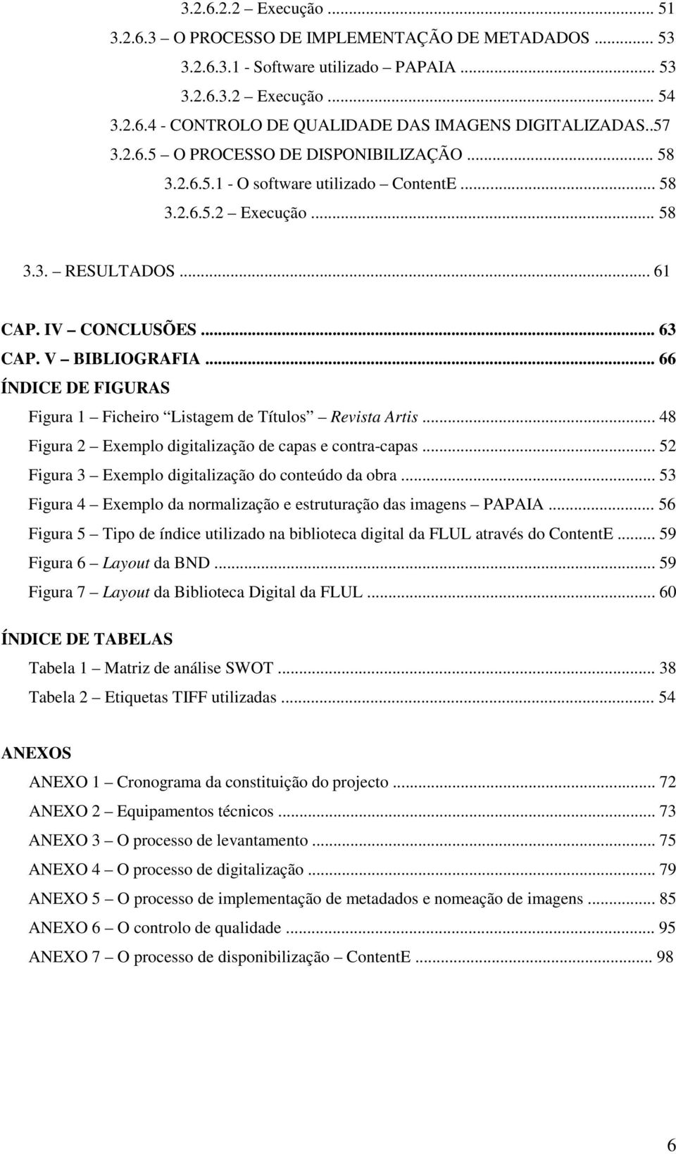 .. 66 ÍNDICE DE FIGURAS Figura 1 Ficheiro Listagem de Títulos Revista Artis... 48 Figura 2 Exemplo digitalização de capas e contra-capas... 52 Figura 3 Exemplo digitalização do conteúdo da obra.