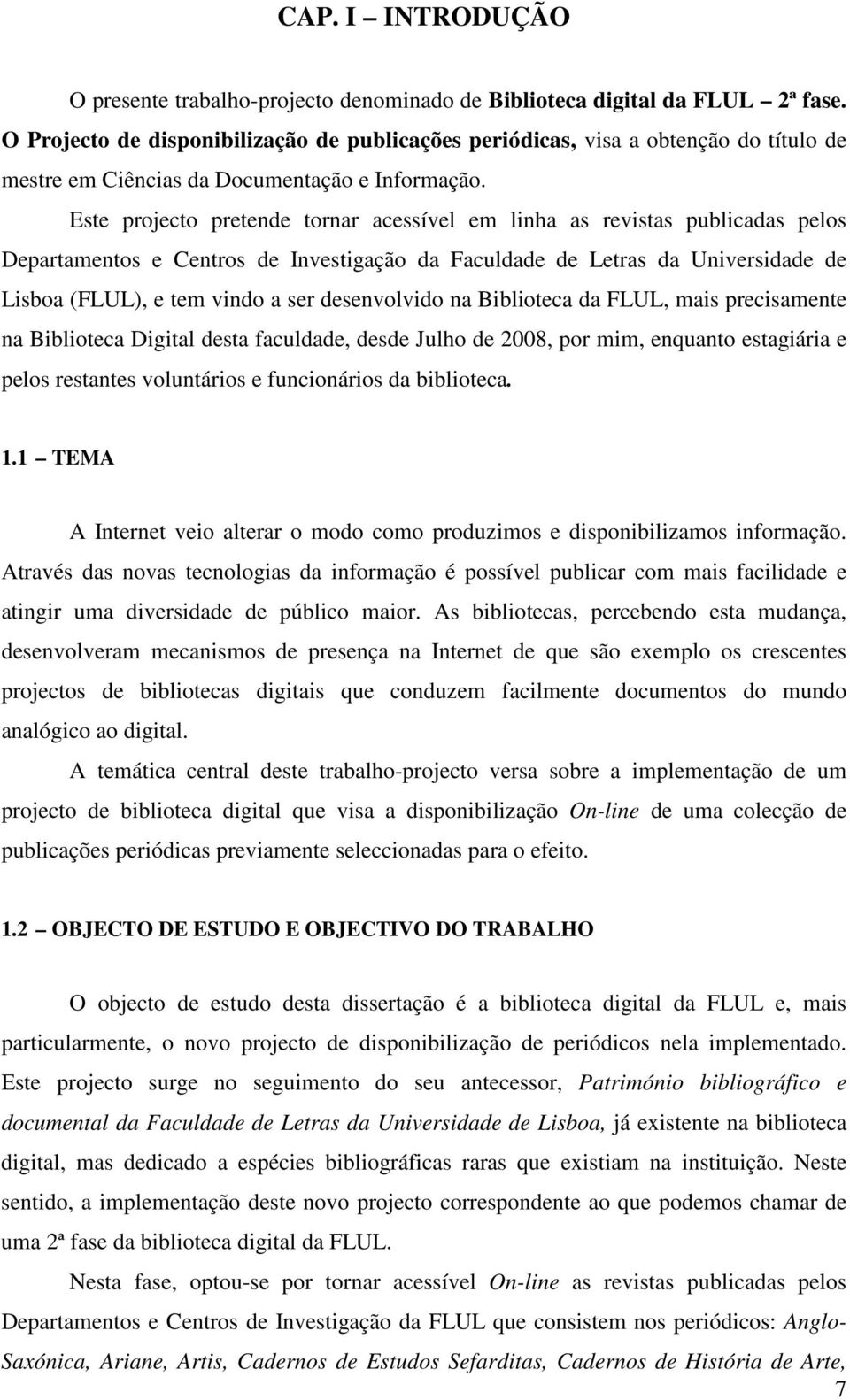 Este projecto pretende tornar acessível em linha as revistas publicadas pelos Departamentos e Centros de Investigação da Faculdade de Letras da Universidade de Lisboa (FLUL), e tem vindo a ser