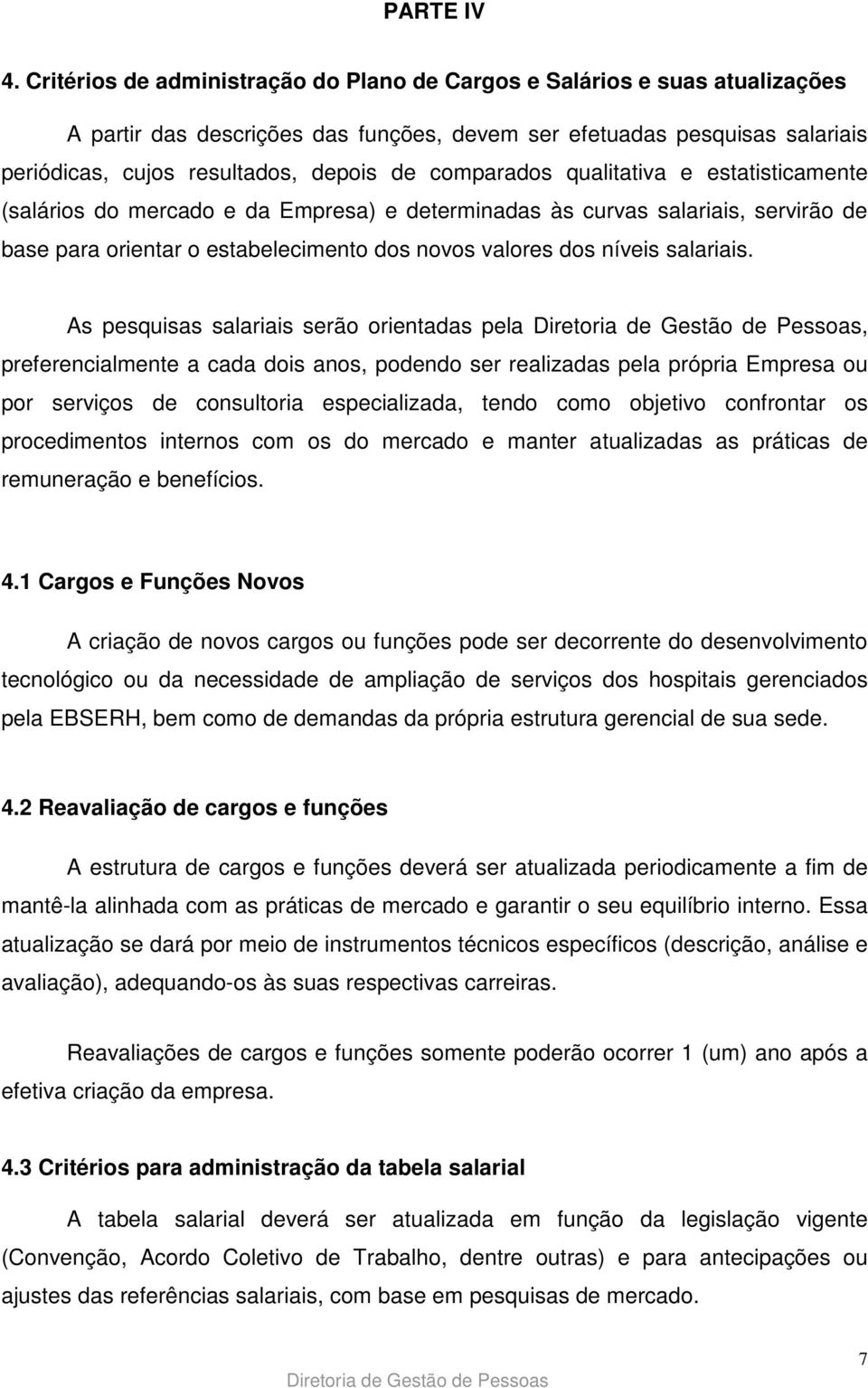 comparados qualitativa e estatisticamente (salários do mercado e da Empresa) e determinadas às curvas salariais, servirão de base para orientar o estabelecimento dos novos valores dos níveis