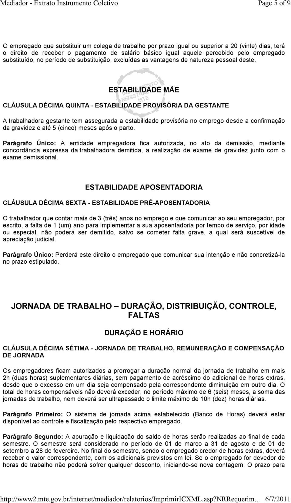 ESTABILIDADE MÃE CLÁUSULA DÉCIMA QUINTA - ESTABILIDADE PROVISÓRIA DA GESTANTE A trabalhadora gestante tem assegurada a estabilidade provisória no emprego desde a confirmação da gravidez e até 5