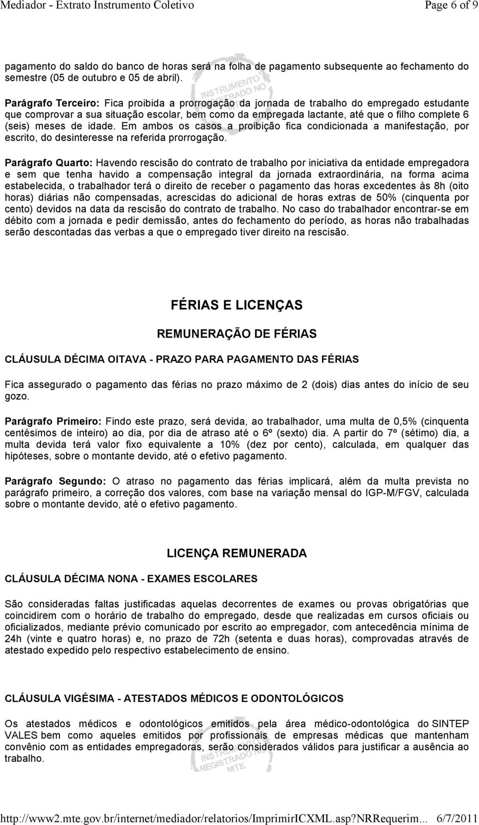 meses de idade. Em ambos os casos a proibição fica condicionada a manifestação, por escrito, do desinteresse na referida prorrogação.