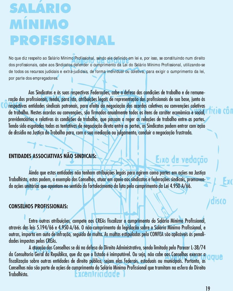 Aos Sindicatos e às suas respectivas Federações, cabe a defesa das condições de trabalho e de remuneração dos profissionais, tendo, para isto, atribuições legais de representação dos profissionais de