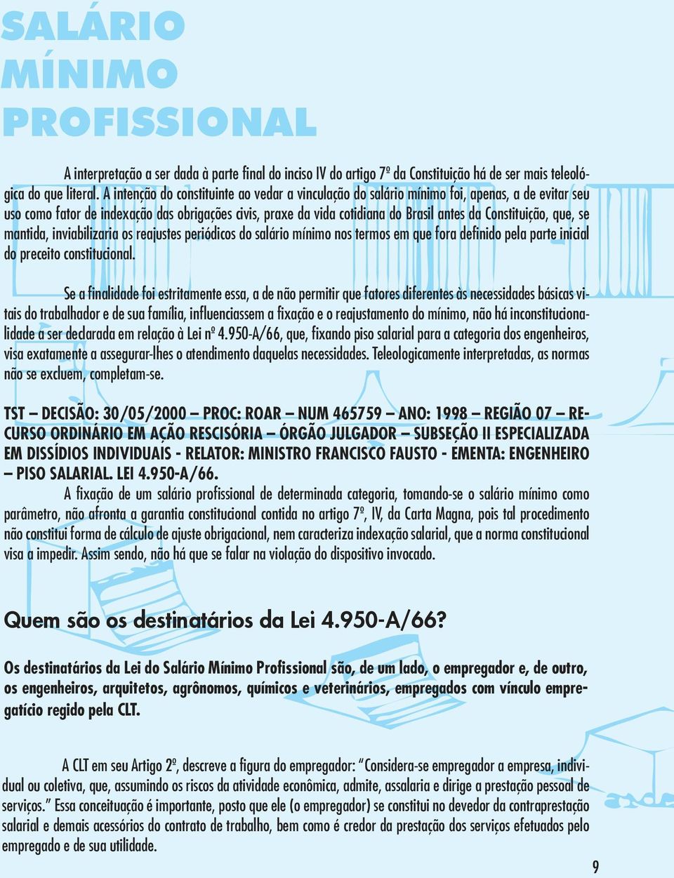 Constituição, que, se mantida, inviabilizaria os reajustes periódicos do salário mínimo nos termos em que fora definido pela parte inicial do preceito constitucional.