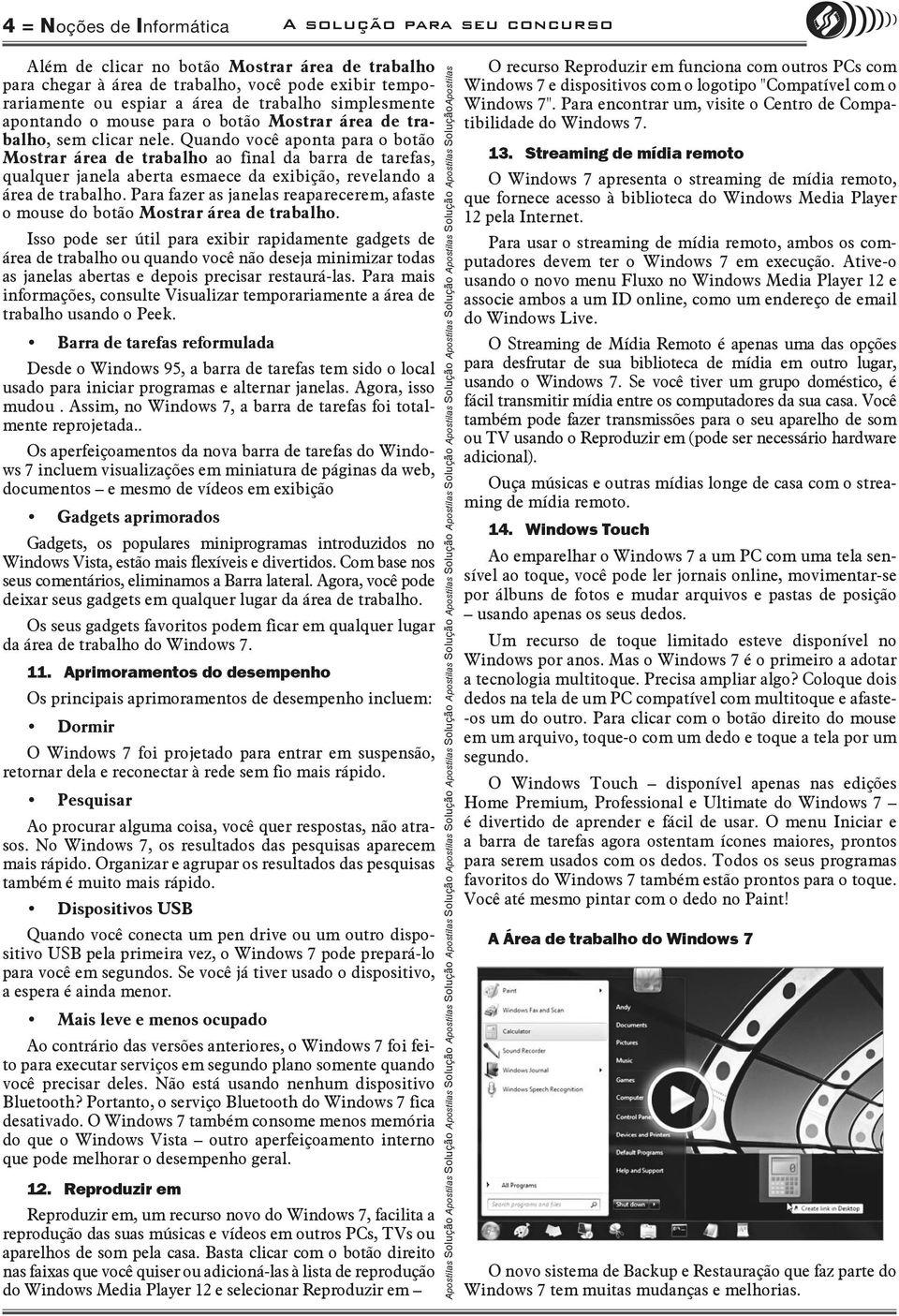 Quando você aponta para o botão Mostrar área de trabalho ao final da barra de tarefas, qualquer janela aberta esmaece da exibição, revelando a área de trabalho.